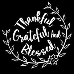 thankful grateful and blessed on black background inspirational quotes,lettering design