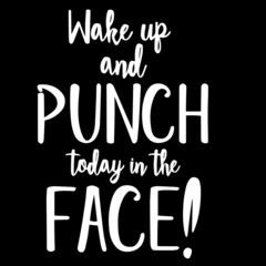 wake up and punch today in the face on black background inspirational quotes,lettering design