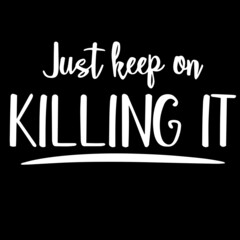 just keep on killing it on black background inspirational quotes,lettering design