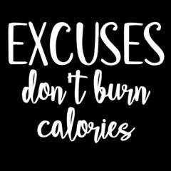 excuses don't burn calories on black background inspirational quotes,lettering design