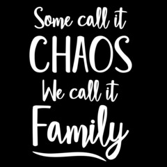 some call it chaos we call it family on black background inspirational quotes,lettering design