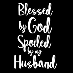 blessed by god spoiled by my husband on black background inspirational quotes,lettering design