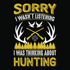 Fototapeta premium Sorry I was not listening I was thinking about hunting- hunting t shirt design