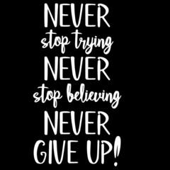 never stop trying never stop believing never give up on black background inspirational quotes,lettering design