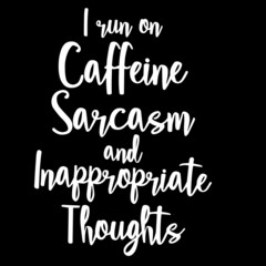 Fototapeta na wymiar i run on caffeine sarcasm and inappropriate thoughts on black background inspirational quotes,lettering design