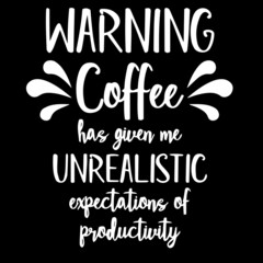 warning coffee has given me unrealistic expectations of productivity on black background inspirational quotes,lettering design
