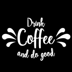 drink coffee and do good on black background inspirational quotes,lettering design