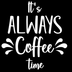 it's always coffee time on black background inspirational quotes,lettering design