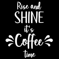rise and shine it's coffee time on black background inspirational quotes,lettering design