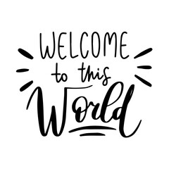 Hand written lettering quote - Welcome to this world. Birth announcement phrase