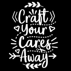 craft your cares away on black background inspirational quotes,lettering design