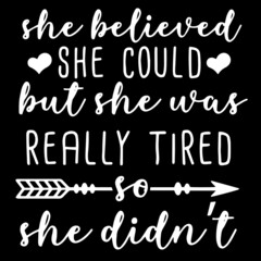 she believed she could but she was really tired so she didn't on black background inspirational quotes,lettering design