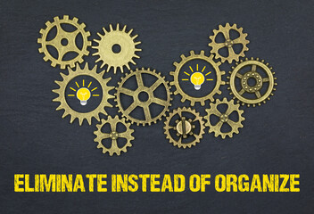 eliminate instead of organize