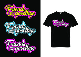 Friendship day t-shirt design with message friends never say goodbye typography calligraphy graphics t-shirt with friends never say goodbye slogan, Friendship T-shirt Design for Best Friend