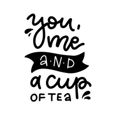 You me and a cup of tea - Hand written lettering quote. Cozy phrase for winter or autumn time. Inspirational lavelyfall sign. Black and white isolated vector text