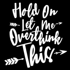 hold on let me overthink this on black background inspirational quotes,lettering design