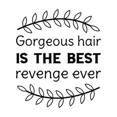 Gorgeous hair is the best revenge ever. Vector Quote
