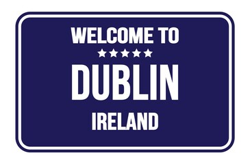 Obraz na płótnie Canvas WELCOME TO DUBLIN - IRELAND, words written on blue street sign stamp