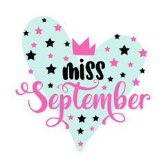 Miss September- illustration text for clothes. Inspirational quote baby shower card, invitation, banner. Kids calligraphy, lettering typography poster. Queens are born in September. 