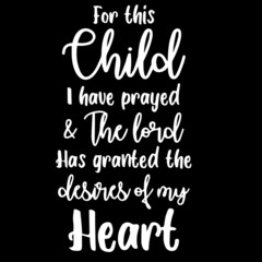 for this child i have prayed and the lord has granted the desires of my heart on black background inspirational quotes,lettering design