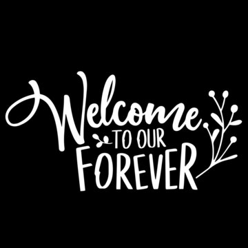 welcome to our forever on black background inspirational quotes,lettering design