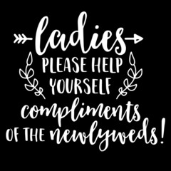 ladies please help yourself compliments of the newlyweds on black background inspirational quotes,lettering design