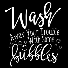 wash away your trouble with some bubbles on black background inspirational quotes,lettering design