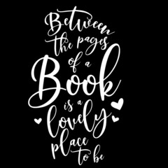 between the pages of book is a lovely place to be on black background inspirational quotes,lettering design