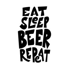 Beer hand drawn poster. Alcohol conceptual handwritten quote. Eat sleep beer repeat. Funny slogan for pub or bar. Vector illustration