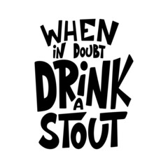 Beer hand drawn poster. Alcohol conceptual handwritten quote. When in doubt drink a stout. Funny slogan for pub or bar. Vector illustration