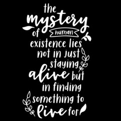the mystery of human exitence lies not in just staying alive but in finding something to live for on black background inspirational quotes,lettering design