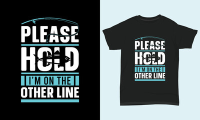 Fishing T Shirt Design Please hold I&rsquo;m on the other line