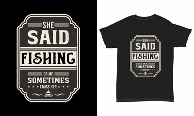Fishing T Shirt Design She said fishing or me sometimes I miss her