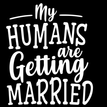 my humans are getting married on black background inspirational quotes,lettering design