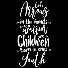 like arrows in the hands of a warrior are children born in ones youth on black background inspirational quotes,lettering design