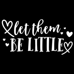 let them be little on black background inspirational quotes,lettering design
