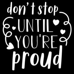 don't stop until you're proud on black background inspirational quotes,lettering design