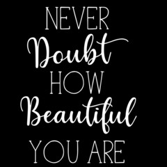 never doubt how beautiful you are on black background inspirational quotes,lettering design