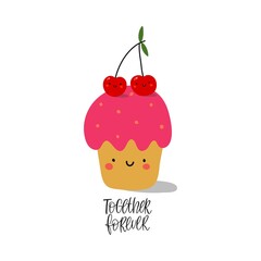 Cute cupcake with a smile, two cherries and the inscription Together Forever. Cute vector illustration for fabric, T-shirt, sweatshirt, decor, greeting card or poster. A declaration of love