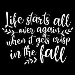 life starts all over again when it gets crisp in the fall on black background inspirational quotes,lettering design