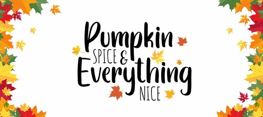 Pumpkin spice and everythig nice fall quote with colorful leaves. Cute autumn background with inspirational autumn lettering for poster, card, wallpaper, banner etc. Flat style vector illustration