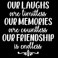 our laughs are limitless our memories are countless our friendship is endless on black background inspirational quotes,lettering design
