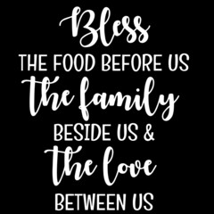 bless the food before us the family beside us and the love between us on black background inspirational quotes,lettering design