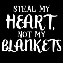 steal my heart not my blankets on black background inspirational quotes,lettering design