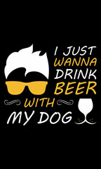 Just wanna drink beer with my dog, pet, animal lover vector