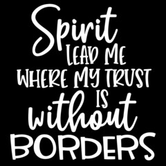 spirit lead me where my trust is without borders on black background inspirational quotes,lettering design