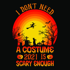 I don't need a costume 2021 is scary enough - Halloween quotes t shirt design, vector graphic