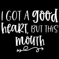 i got a good heart but this mouth on black background inspirational quotes,lettering design