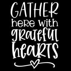 gather here with grateful hearts on black background inspirational quotes,lettering design