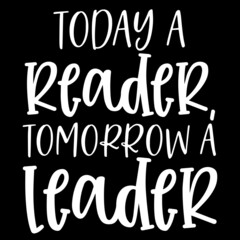 today a reader tomorrow a leader on black background inspirational quotes,lettering design